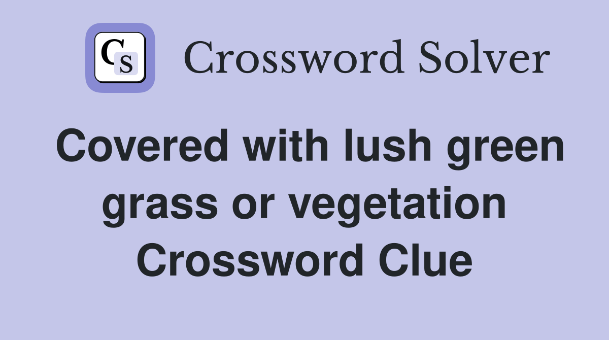 Covered with lush green grass or vegetation Crossword Clue Answers